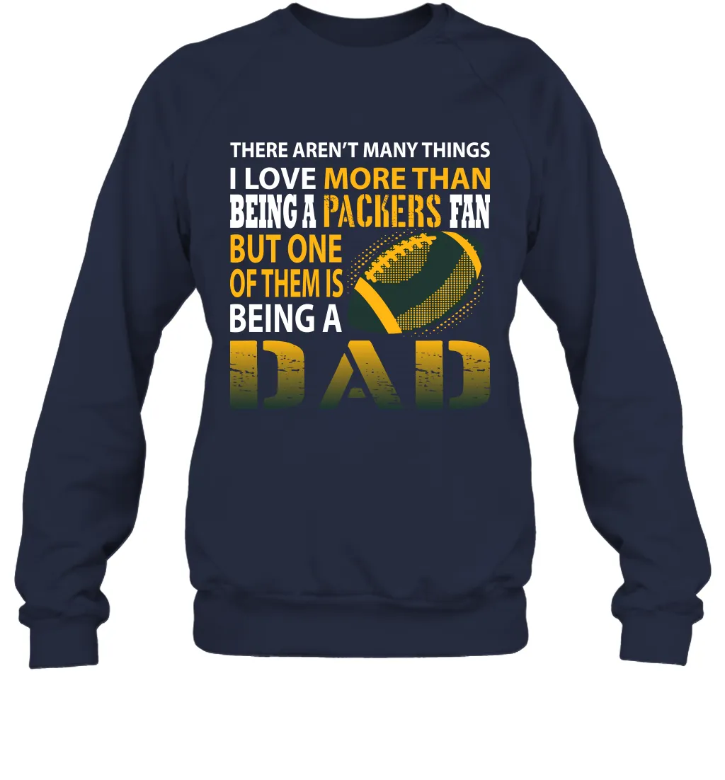 I Love More Than Being A Green Bay Packers Fan Being A Dad Football Sweatshirt