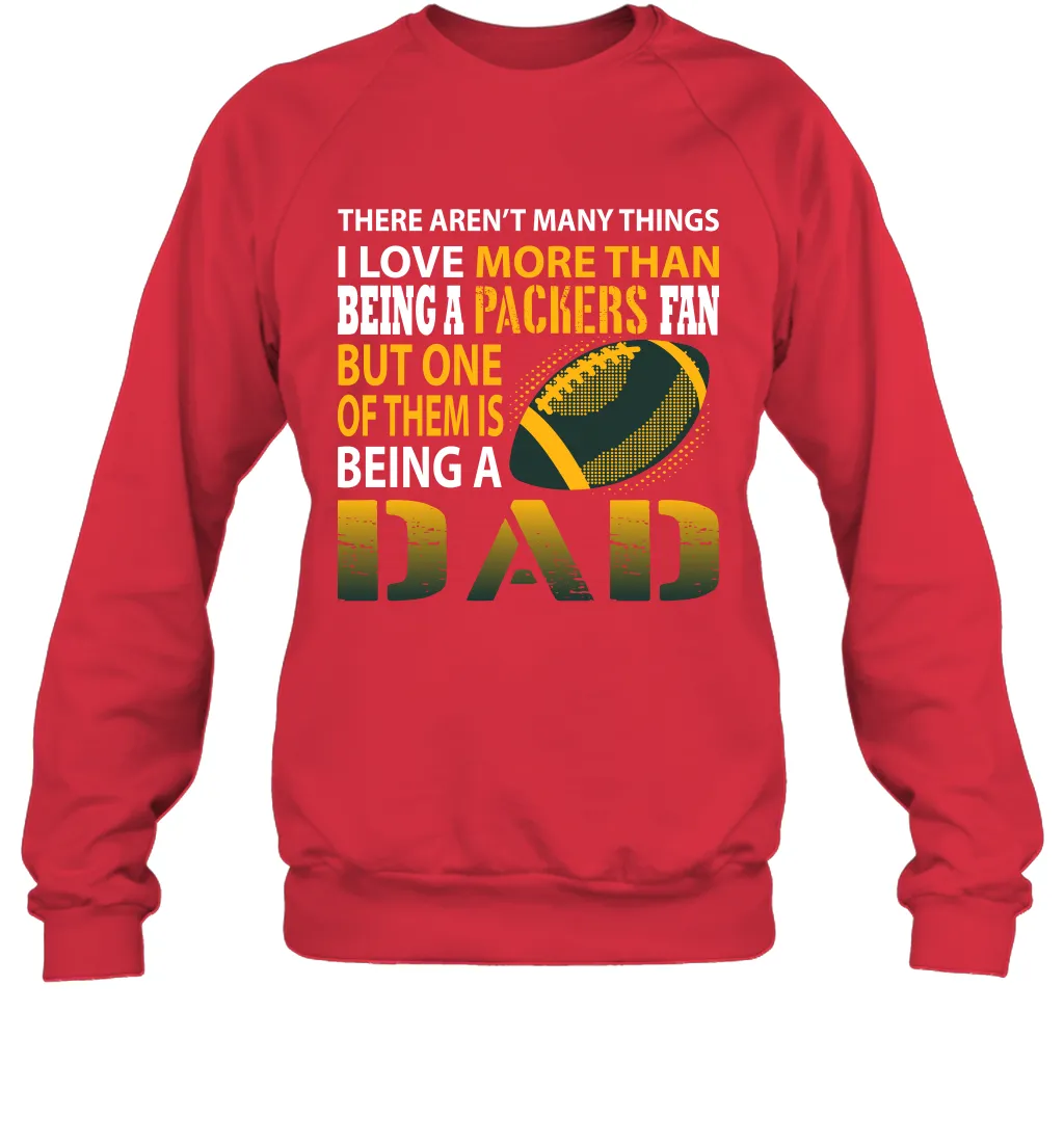 I Love More Than Being A Green Bay Packers Fan Being A Dad Football Sweatshirt