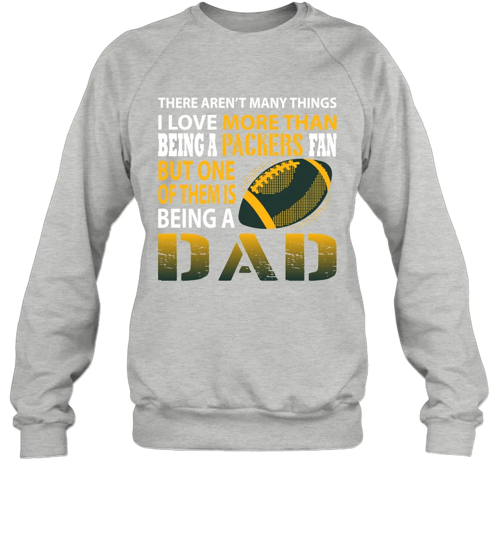 I Love More Than Being A Green Bay Packers Fan Being A Dad Football Sweatshirt