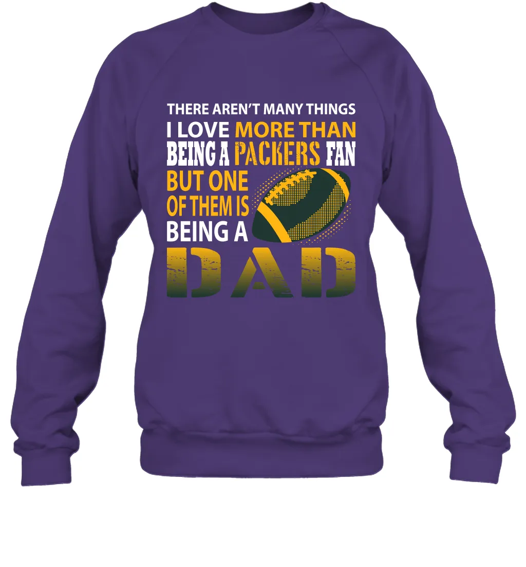 I Love More Than Being A Green Bay Packers Fan Being A Dad Football Sweatshirt